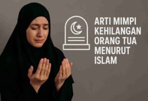 Arti Mimpi Kehilangan Orang Tua (Meninggal) Menurut Islam